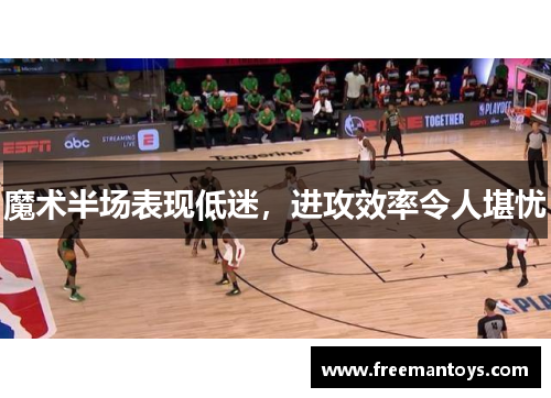魔术半场表现低迷，进攻效率令人堪忧